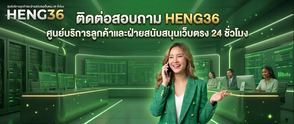 ติดต่อเรา HENG36 บริการช่วยเหลือและซัพพอร์ตลูกค้าตลอด 24 ชั่วโมง